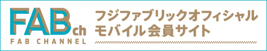 オフィシャルモバイル会員サイト FAB CHANNEL
