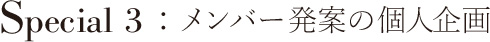 Special 3:メンバー発案の個人企画