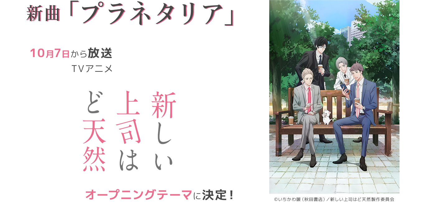 新曲「プラネタリア」 10月7日から放送 TVアニメ「新しい上司はど天然」オープニングテーマに決定！