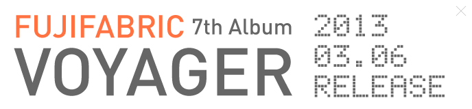 FUJIFABRIC 7th Album VOYAGER 2013.03.06 RELEASE